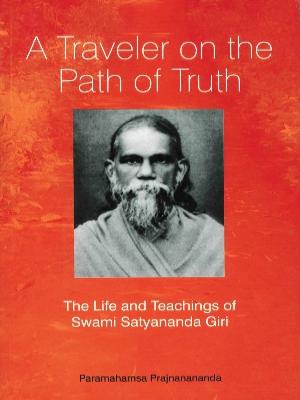 A Traveler on the Path of Truth: Life & Teachings of Swami Satyananda Giri