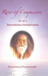 River of Compassion: The Life of Paramahamsa Hariharananda